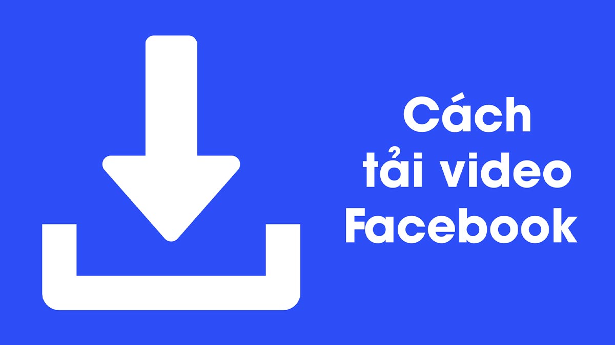Download video Facebook - Cách tải video Facebook về điện thoại Android