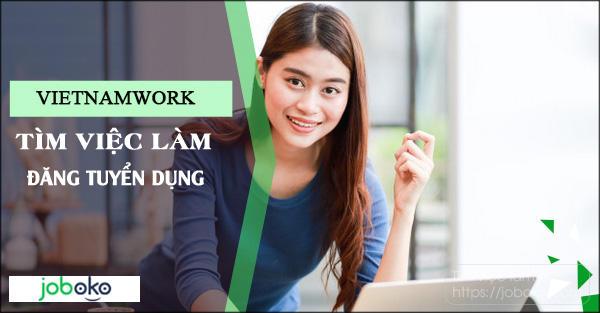 Vietnamwork - Vì sao người tìm việc nên dùng Vietnamwork?